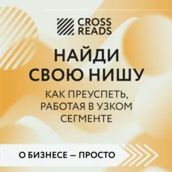 Саммари книги «Найди свою нишу. Как преуспеть, работая в узком сегменте» - Коллектив авторов