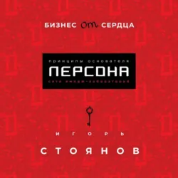Бизнес от сердца. Принципы основателя сети имидж-лабораторий Персона - Игорь Стоянов