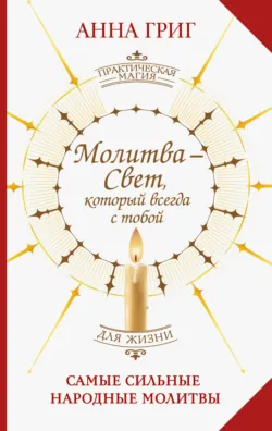 Молитва – Свет, который всегда с тобой. Самые сильные народные молитвы - Анна Григ