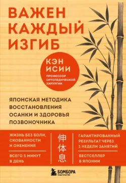 Важен каждый изгиб. Японская методика восстановления осанки и здоровья позвоночника - Кэн Исии