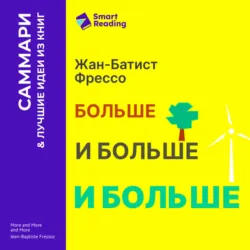 Больше, и больше, и больше. Всепоглощающая история энергетики. Жан-Батист Фрессо. Саммари - Smart Reading