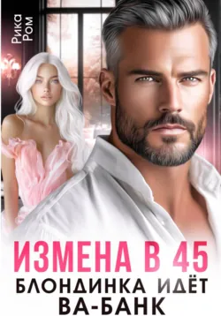 Измена в 45. Блондинка идет ва-банк - Рика Ром