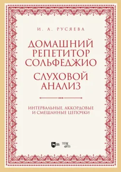 Домашний репетитор сольфеджио. Слуховой анализ. Интервальные, аккордовые и смешанные цепочки. Учебно-методическое пособие. 2-е издание, стереотипное - Ирина Русяева