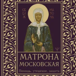 Матрона Московская. Помощь, утешение, защита - Ольга Светлова