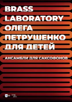 Brass Laboratory Олега Петрушенко для детей. Ансамбли для саксофонов. Ноты - Олег Петрушенко