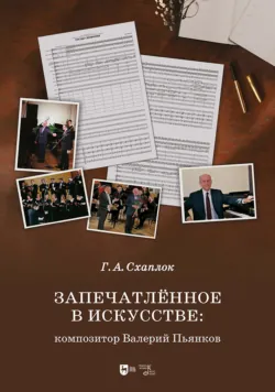 Запечатлённое в искусстве: композитор Валерий Пьянков. Монография - Галина Схаплок