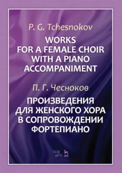 Произведения для женского хора в сопровождении фортепиано. Ноты. 3-е издание, стереотипное - Павел Чесноков