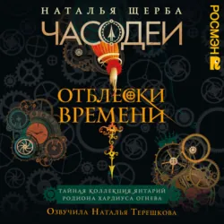 Часодеи. Отблески Времени: Тайная коллекция янтарий Родиона Хардиуса Огнева - Наталья Щерба