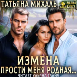 Измена. Прости меня, родная - Татьяна Михаль