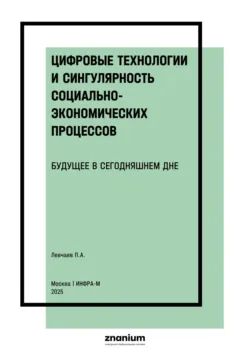 Цифровые технологии и сингулярность социально-экономических процессов: будущее в сегодняшнем дне - Петр Левчаев