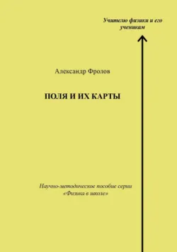 Поля и их карты. Научно-методическое пособие серии «Физика в школе» - Александр Фролов