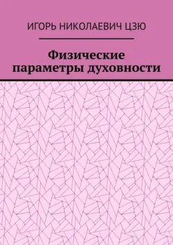Физические параметры духовности - Игорь Николаевич Цзю