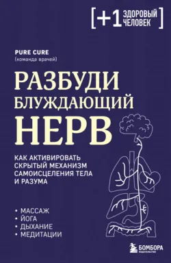Разбуди блуждающий нерв: как активировать скрытый механизм самоисцеления тела и разума - Pure Cure