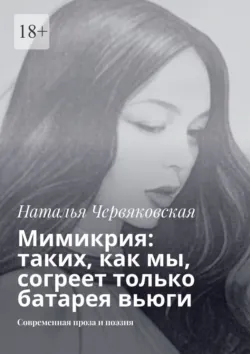Мимикрия: таких, как мы, согреет только батарея вьюги. Современная проза и поэзия - Наталья Червяковская