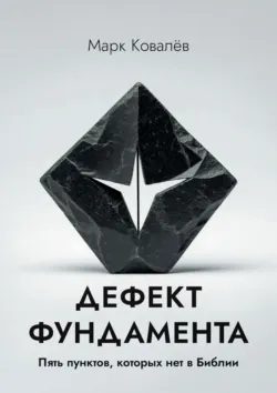 Дефект фундамента. Пять пунктов, которых нет в Библии - Марк Ковалёв