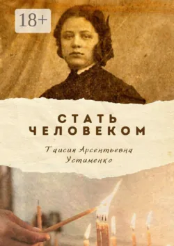 Стать Человеком. Мемуары - Таисия Устименко