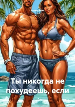 Ты никогда не похудеешь, если - Радик Яхин