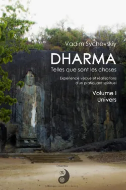 Dharma: telles que sont les choses. Expérience vécue et réalisations d’un pratiquant spirituel. Volume I. L’Univers - Вадим Сычевский