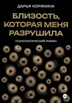 Близость, которая меня разрушила: психологический роман о травме идентичности, потери себя ради близости и размытии границ эксклюзивности на примере близнецовской динамики - Дарья Корякина