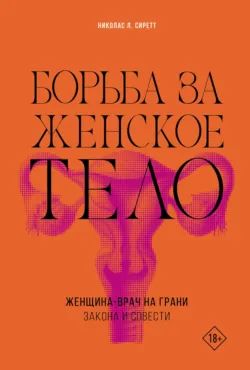 Борьба за женское тело. Женщина-врач на грани закона и совести - Николас Л. Сиретт