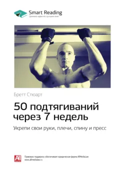 50 подтягиваний через 7 недель: укрепи свои руки, плечи, спину и пресс. Бретт Стюарт. Саммари - Smart Reading
