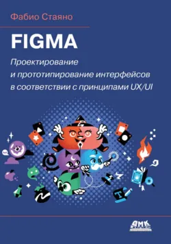 Figma. Проектирование и прототипирование интерфейсов в соответствии с принципами UX/UI - Фабио Стаяно