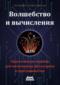 Волшебство и вычисления. Практическое пособие для начинающих фокусников и программистов - Питер Макоуэн