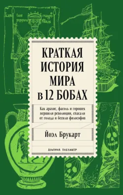 Краткая история мира в 12 бобах: Как арахис, фасоль и горошек вершили революции, спасали от голода и бесили философов - Йоэл Брукарт