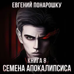 Семена Апокалипсиса. Книга 8 - Евгений Понарошку