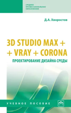 3D Studio Max + VRay. Проектирование дизайна среды - Дмитрий Хворостов