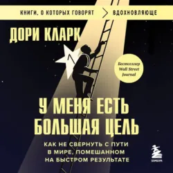 У меня есть большая цель: как не свернуть с пути в мире, помешанном на быстром результате - Дори Кларк