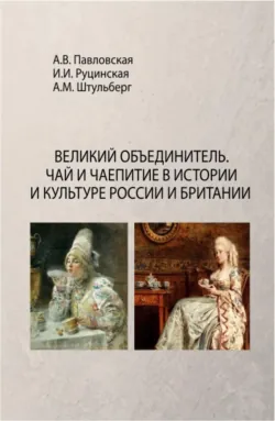 Великий Объединитель. Чай и чаепитие в истории и культуре России и Британии. (Бакалавриат). Монография. - Анна Павловская