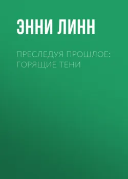 Преследуя прошлое: горящие тени - Энни Линн