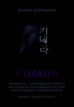 Χίμαιρα. Женщина — шизоидный аутист с высоким IQ, попадающая в 0,03% когнитивных гениев планеты. Понять. Любить. Быть - Дарья Корякина