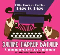Свиньи-всегда свиньи и другие рассказы - Эллис Батлер