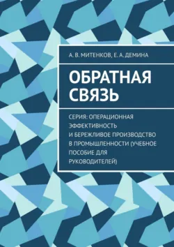 Обратная связь. Серия: Операционная эффективность и бережливое производство в промышленности (учебное пособие для руководителей) - Алексей Митенков