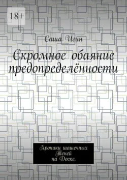 Скромное обаяние предопределённости. Хроники шашечных Теней на Доске - Саша Игин