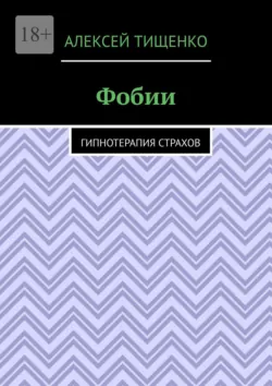 Фобии. Гипнотерапия страхов - Алексей Тищенко