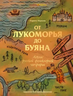 От Лукоморья до Буяна. Атлас русской фольклорной географии - Кирилл Королев