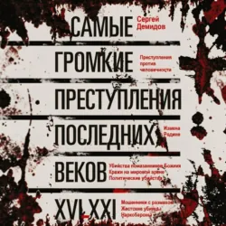 Самые громкие преступления последних веков. XVI – XXI вв. - Сергей Демидов