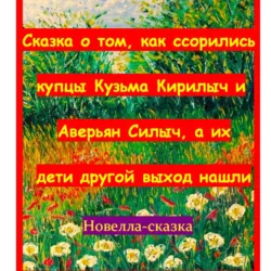 Сказка о том, как ссорились купцы Кузьма Кирилыч и Аверьян Силыч, а их дети другой выход нашли - Игорь Шиповских
