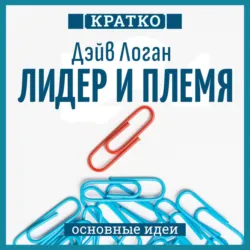 Лидер и племя. Пять уровней корпоративной культуры. Дэйв Логан, Джон Кинг, Хэли Фишер-Райт. Кратко - Культур-Мультур