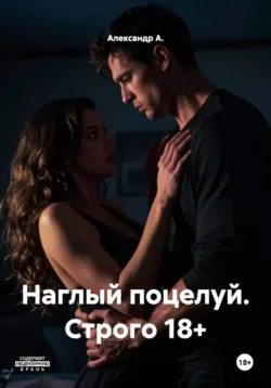 Наглый поцелуй. Строго 18+ - Александр А.