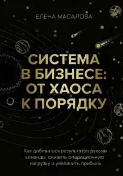 Система в бизнесе: от хаоса к порядку - Елена Масалова