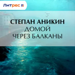 Домой через Балканы - Степан Аникин