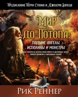 Мир до Потопа: падшие ангелы, исполины и монстры. Как события из истории Ноева ковчега и Всемирного потопа находят отражение в современных реалиях - Рик Реннер