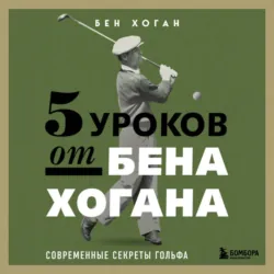 5 уроков от Бена Хогана. Современные секреты гольфа - Бен Хоган