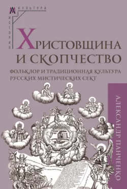Христовщина и скопчество. Фольклор и традиционная культура русских мистических сект - Александр Панченко