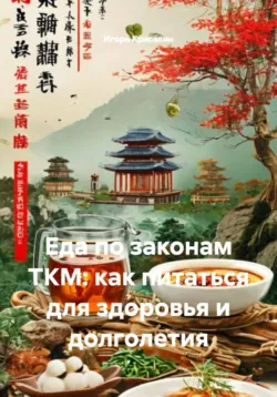 Еда по законам ТКМ: как питаться для здоровья и долголетия - Игорь Красавин