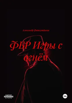 ФБР Игры с огнём - Александр Фатхутдинов